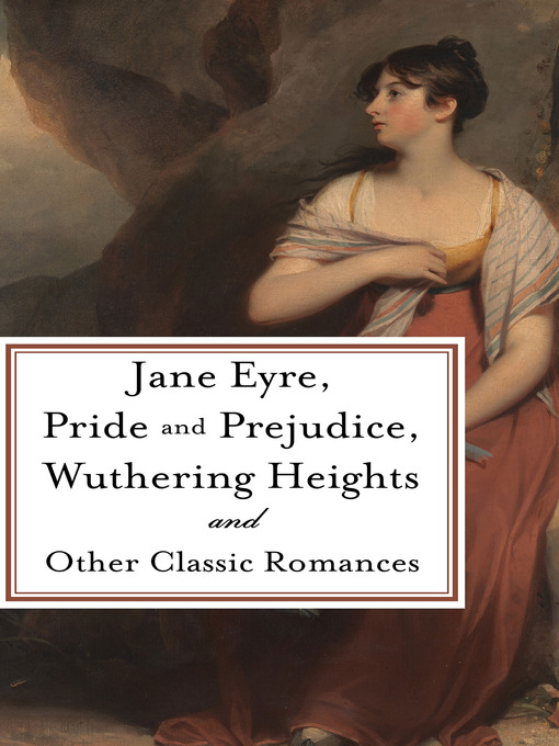 Title details for Pride and Prejudice, Jane Eyre, Wuthering Heights and Other Classic Romances by Various Authors - Available